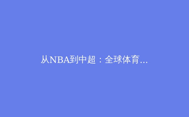 从NBA到中超：全球体育产业变革下的中国路径探索